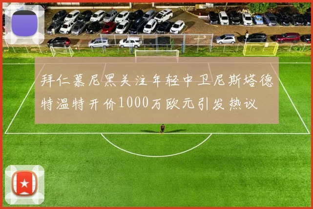 拜仁慕尼黑关注年轻中卫尼斯塔德特温特开价1000万欧元引发热议